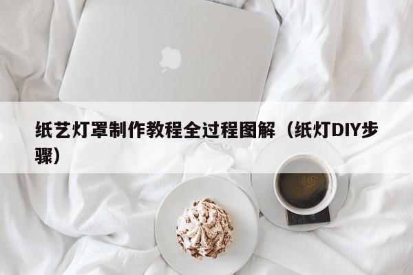 纸艺灯罩制作教程全过程图解(纸灯DIY步骤)