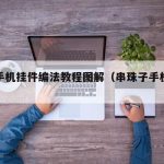 串珠手机挂件编法教程图解（串珠子手机挂绳教程）