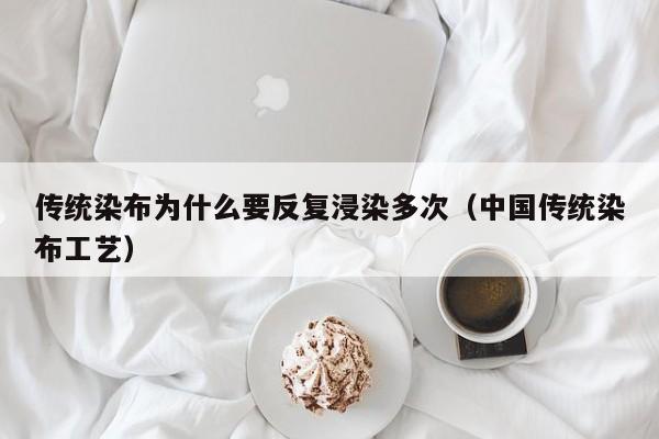 传统染布为什么要反复浸染多次（中国传统染布工艺）